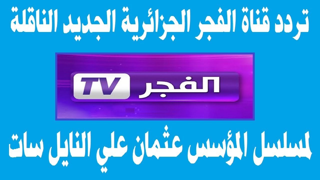تردد قناة الفجر الجزائرية 2023 على النايل والعرب سات لمتابعة حلقات مسلسل المؤسس عثمان