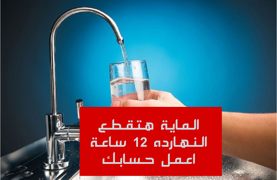 اعمل حسابك المياه هتقطع.. قطع المياه اليوم لهذه المناطق لمدة 12 ساعه!!خزن مايه على قد متقدر!!