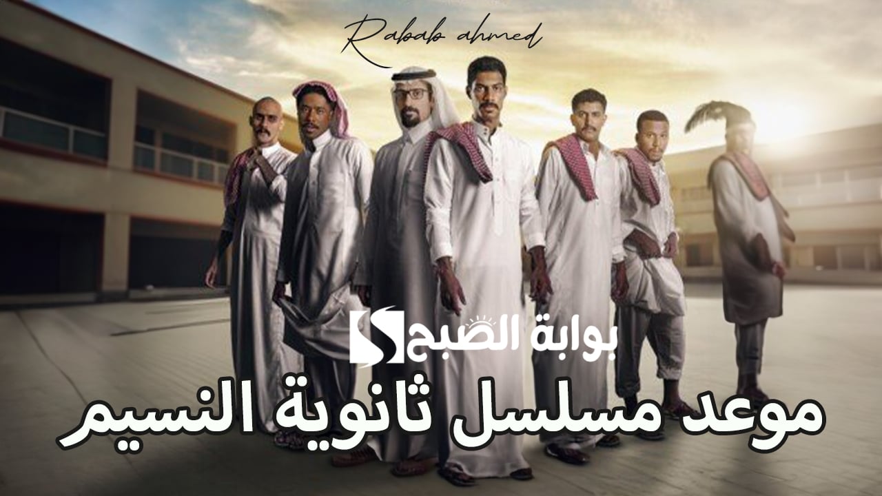 موعد مسلسل ثانوية النسيم السعودي الجديد وأهم أبطاله