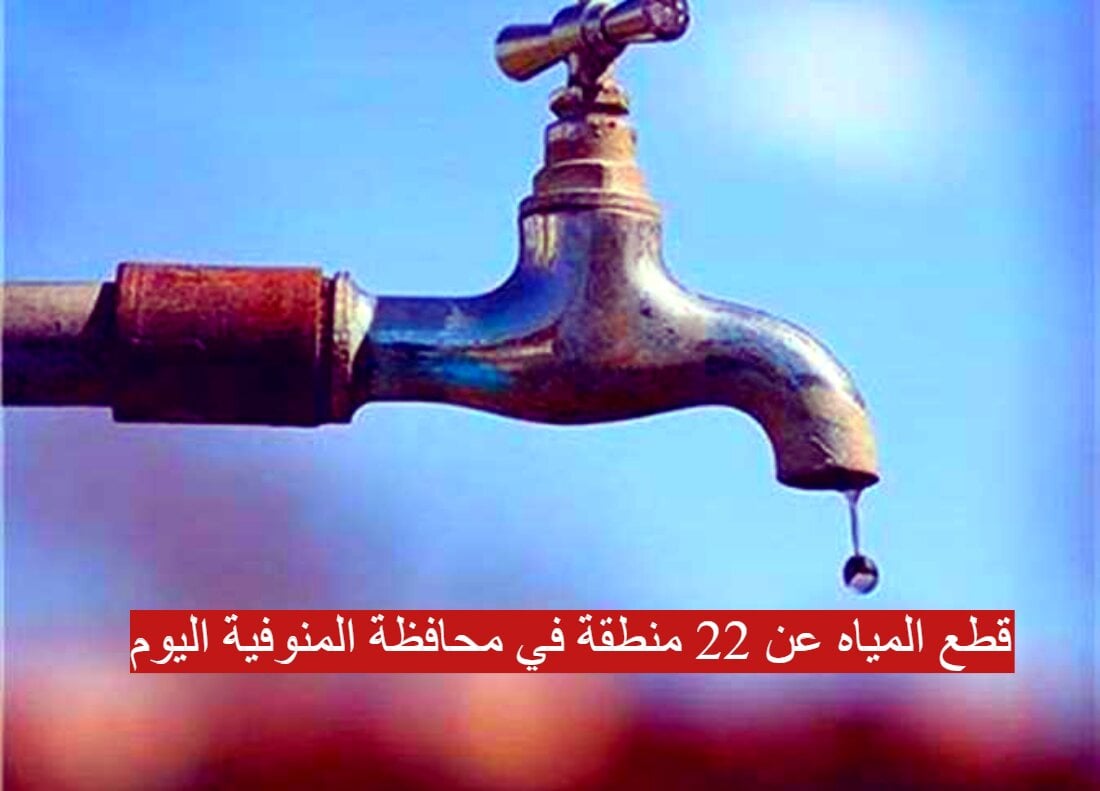 “الحق نفسك قبل ماتقطع عليك”..قطع المياه عن 22 منطقة في محافظة المنوفية اليوم