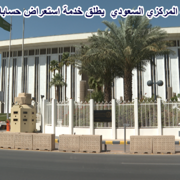 رسميا البنك المركزي السعودي “ساما” يطلق خدمة استعراض حساباتي البنكية 1445